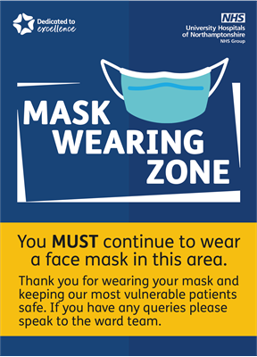 Patients, visitors and staff are no longer required to wear a face mask in most areas of the hospital however it is still actively encouraged, especially in high risk areas including Emergency Department (A&amp;amp;E), Renal ward, Haematology / Oncology areas, Cr