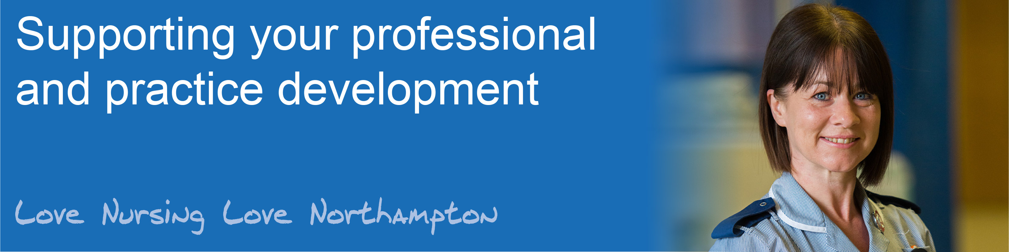 Supporting your professional and practice development. Love nursing, love Northampton